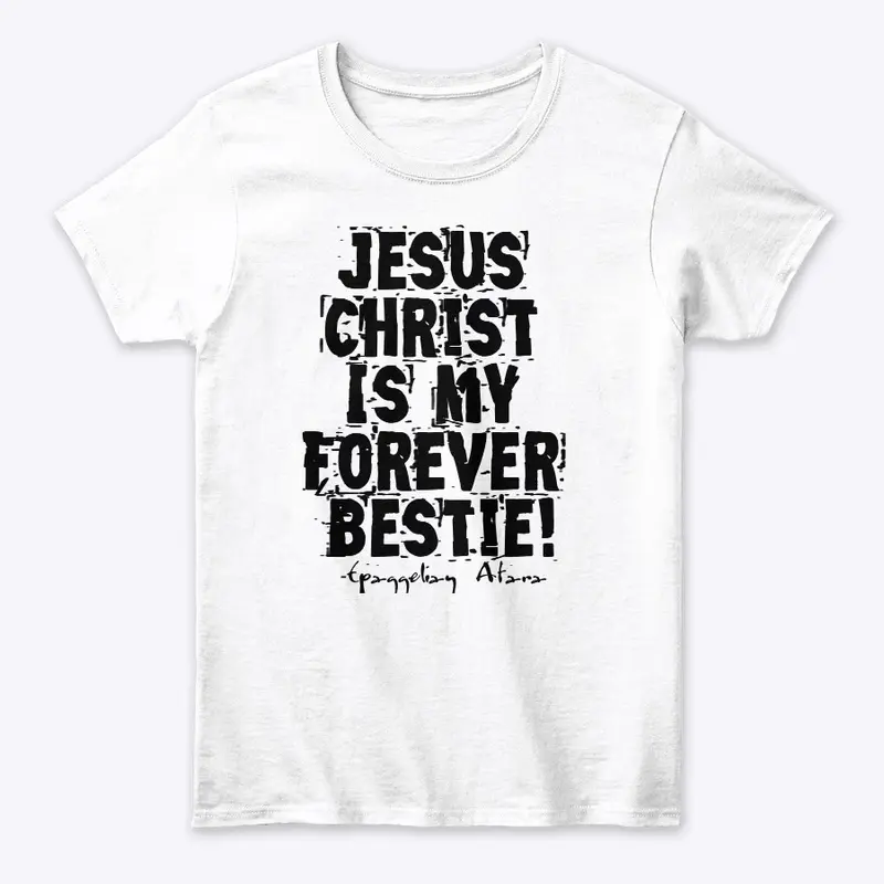 Jesus  Christ, Is my  Forever  Bestie !