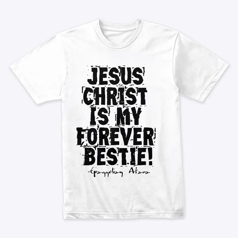 Jesus  Christ, Is my  Forever  Bestie !