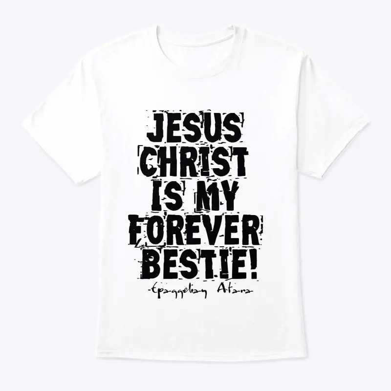 Jesus  Christ, Is my  Forever  Bestie !