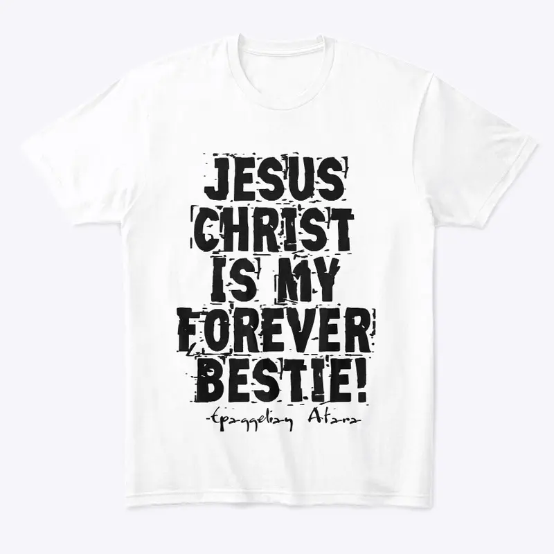 Jesus  Christ, Is my  Forever  Bestie !