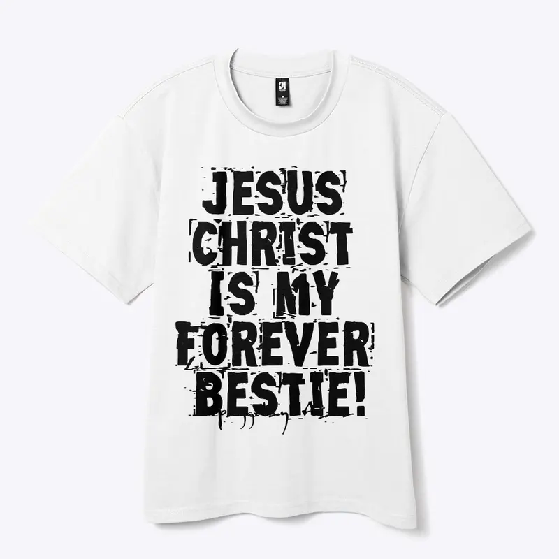 Jesus  Christ, Is my  Forever  Bestie !