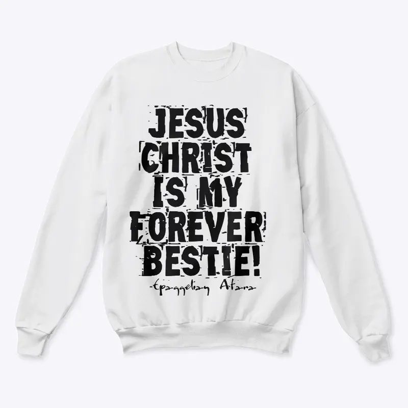 Jesus  Christ, Is my  Forever  Bestie !